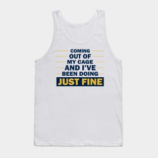 Coming out of my cage and I've been doing just fine  check out our FAQ. Tank Top